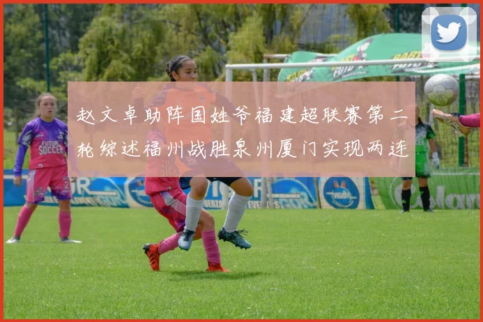 赵文卓助阵国姓爷福建超联赛第二轮综述福州战胜泉州厦门实现两连胜