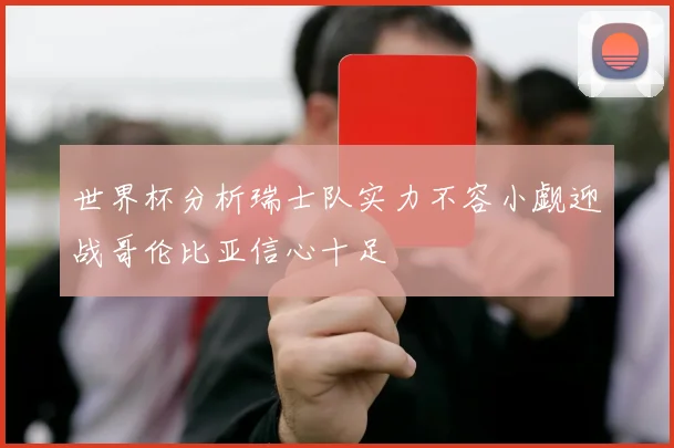 世界杯分析瑞士队实力不容小觑迎战哥伦比亚信心十足
